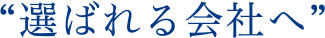 選ばれる会社へ